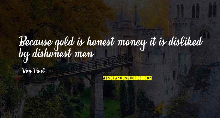 Small Phrase Quotes By Ron Paul: Because gold is honest money it is disliked