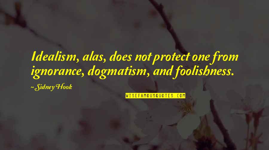 Small Phrase Quotes By Sidney Hook: Idealism, alas, does not protect one from ignorance,