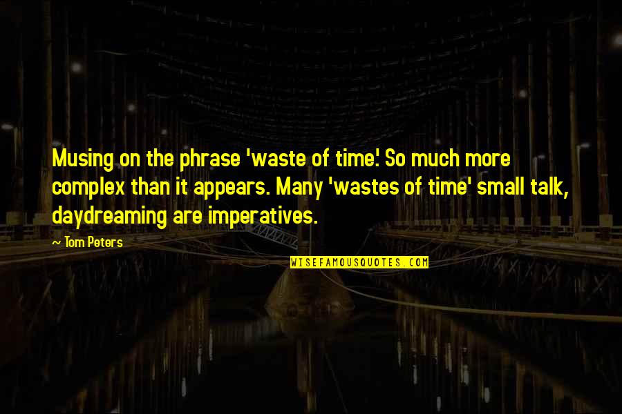 Small Phrase Quotes By Tom Peters: Musing on the phrase 'waste of time.' So