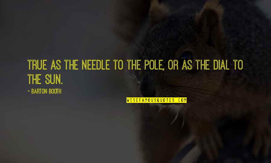 Small Phrases Quotes By Barton Booth: True as the needle to the pole, Or