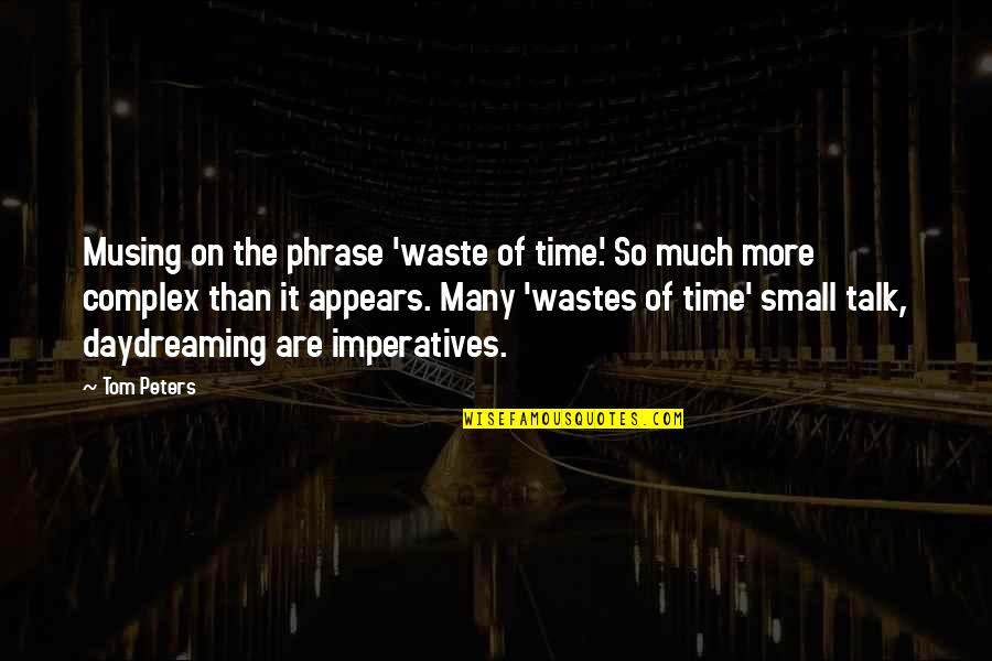 Small Phrases Quotes By Tom Peters: Musing on the phrase 'waste of time.' So
