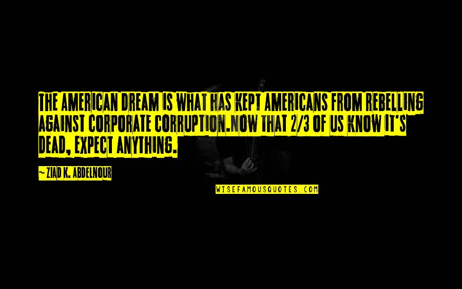 Small Phrases Quotes By Ziad K. Abdelnour: The American dream is what has kept Americans