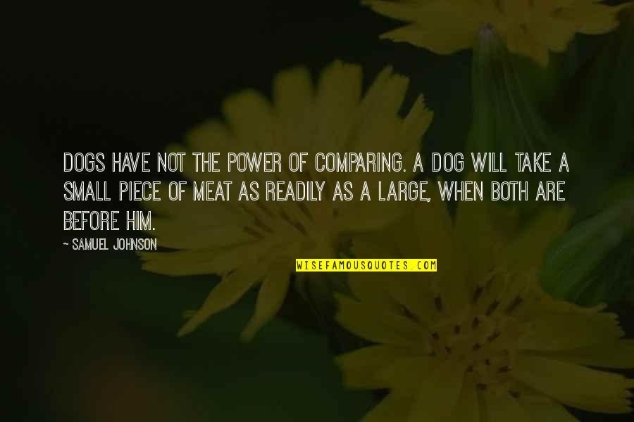 Small Piece Quotes By Samuel Johnson: Dogs have not the power of comparing. A