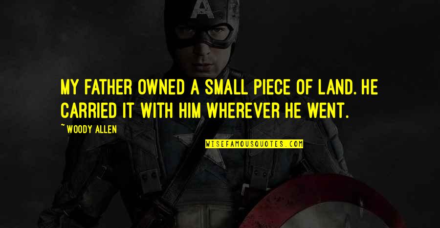 Small Piece Quotes By Woody Allen: My father owned a small piece of land.