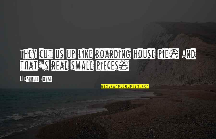 Small Pieces Quotes By Darrell Royal: They cut us up like boarding house pie.