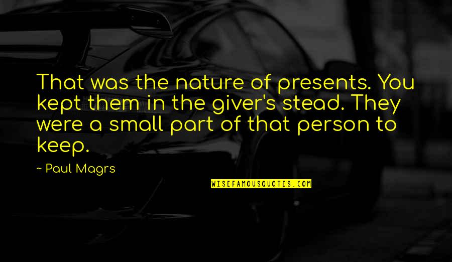 Small Present Quotes By Paul Magrs: That was the nature of presents. You kept Small Present Quotes By Paul Magrs: That was the nature of presents. You kept