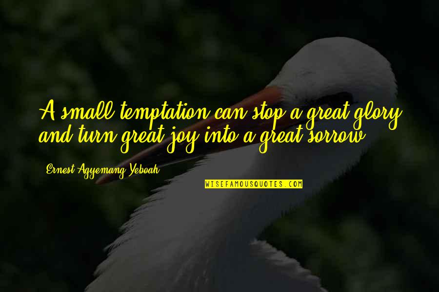 Small Quotes And Quotes By Ernest Agyemang Yeboah: A small temptation can stop a great glory