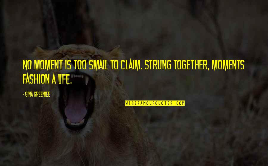 Small Quotes And Quotes By Gina Greenlee: No moment is too small to claim. Strung