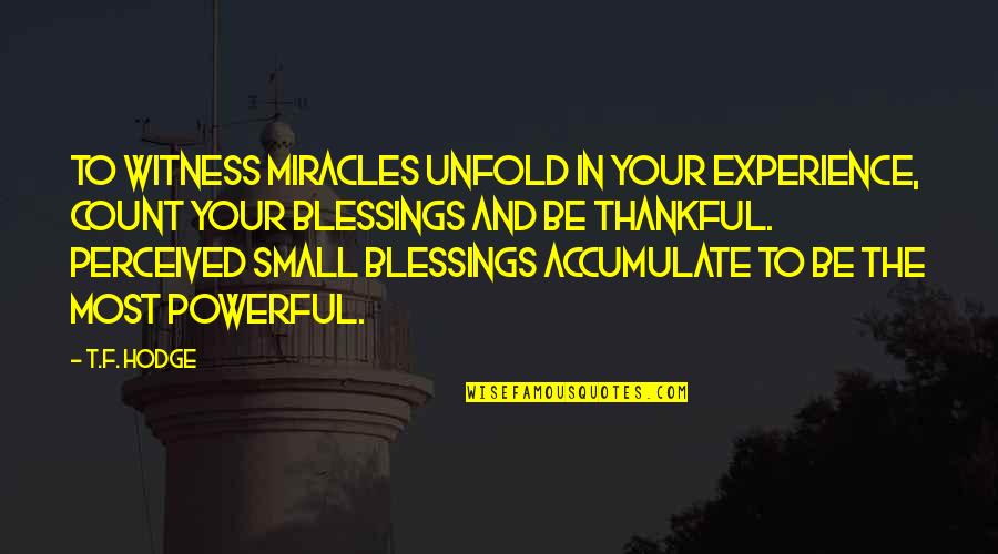 Small Quotes And Quotes By T.F. Hodge: To witness miracles unfold in your experience, count