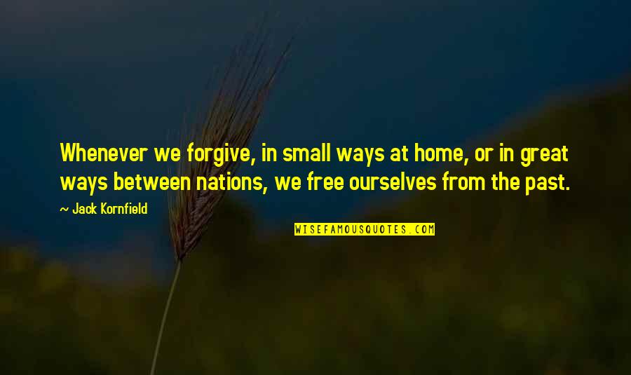 Small Quotes By Jack Kornfield: Whenever we forgive, in small ways at home,