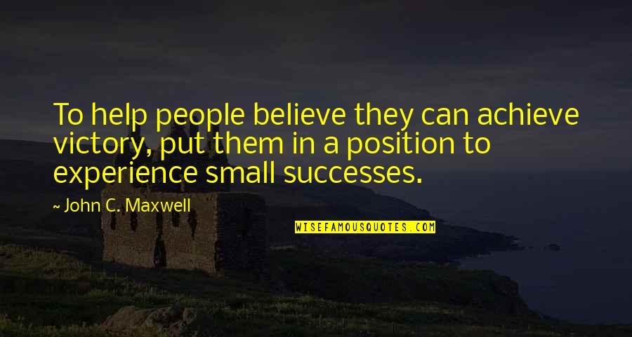 Small Quotes By John C. Maxwell: To help people believe they can achieve victory,