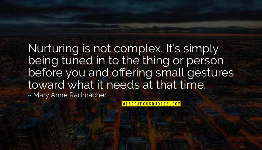 Small Quotes By Mary Anne Radmacher: Nurturing is not complex. It's simply being tuned