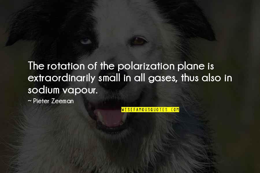 Small Quotes By Pieter Zeeman: The rotation of the polarization plane is extraordinarily