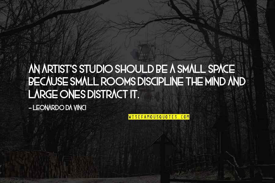 Small Rooms Quotes By Leonardo Da Vinci: An artist's studio should be a small space