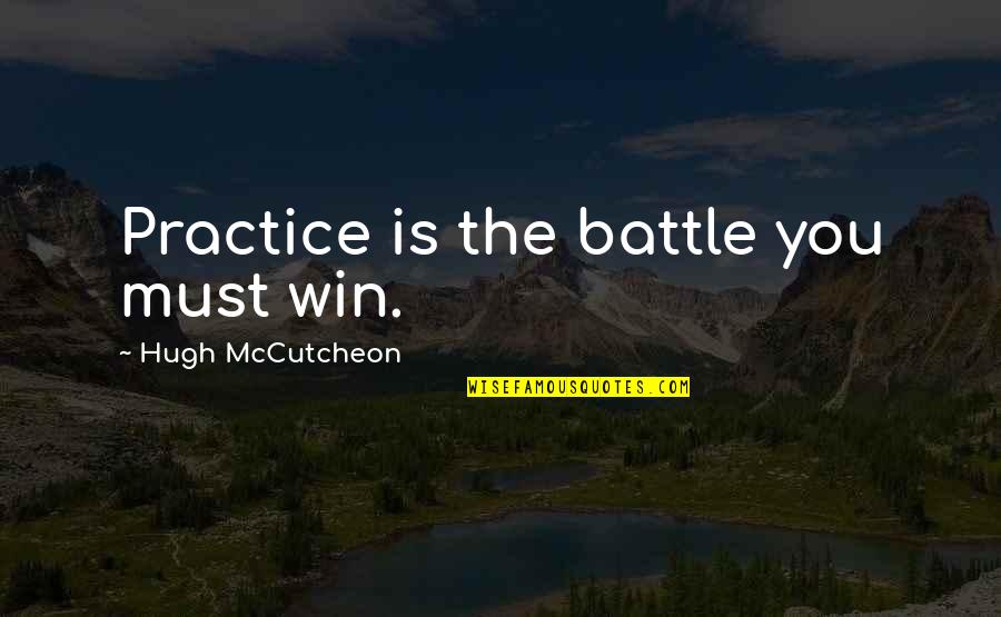 Small Sayings And Quotes By Hugh McCutcheon: Practice is the battle you must win.