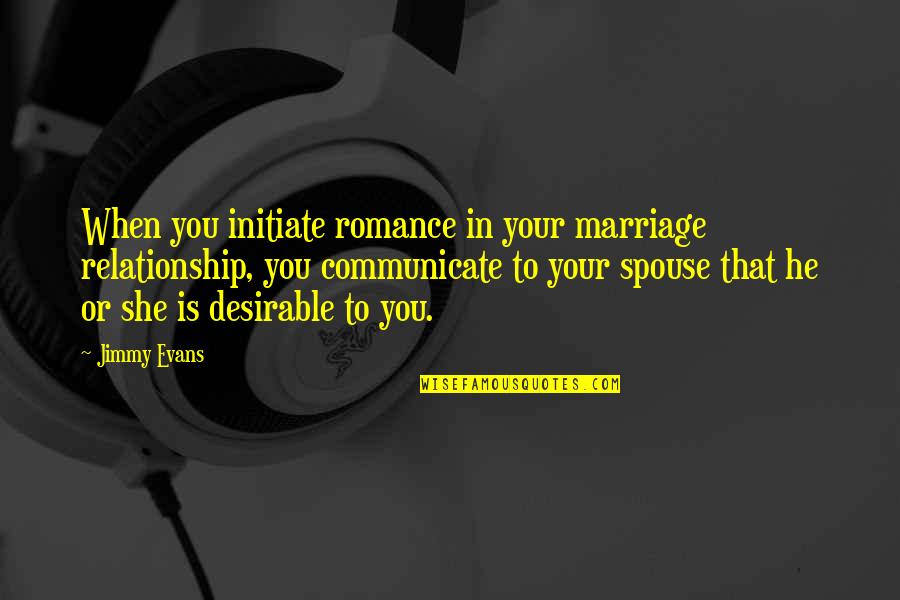 Small Sayings And Quotes By Jimmy Evans: When you initiate romance in your marriage relationship,