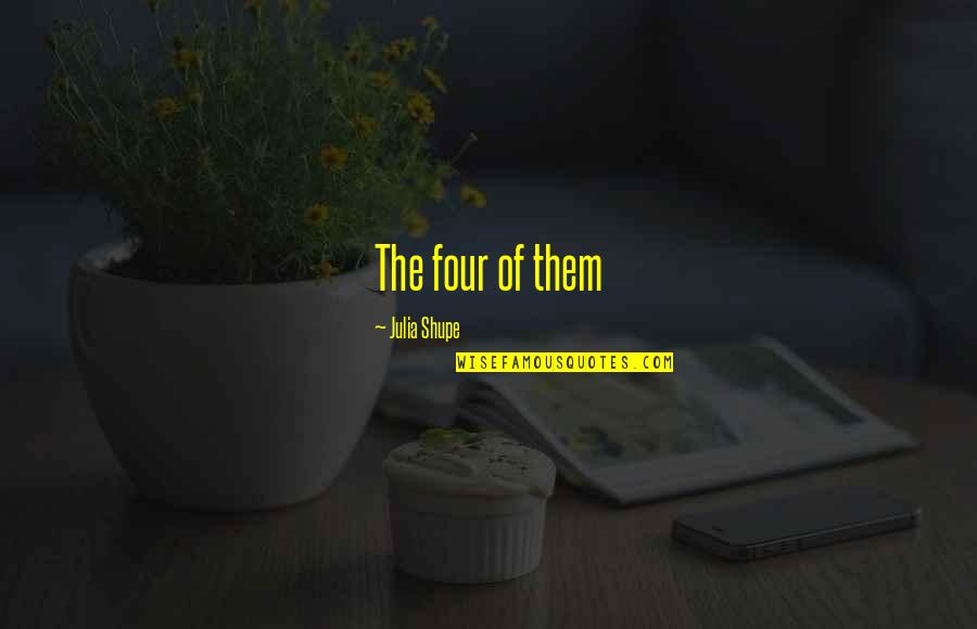 Small Sayings And Quotes By Julia Shupe: The four of them