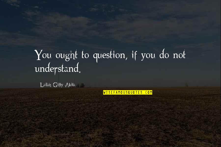 Small Sayings And Quotes By Lailah Gifty Akita: You ought to question, if you do not