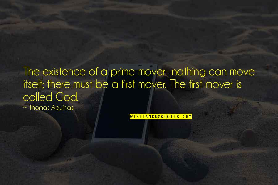 Small Sayings And Quotes By Thomas Aquinas: The existence of a prime mover- nothing can