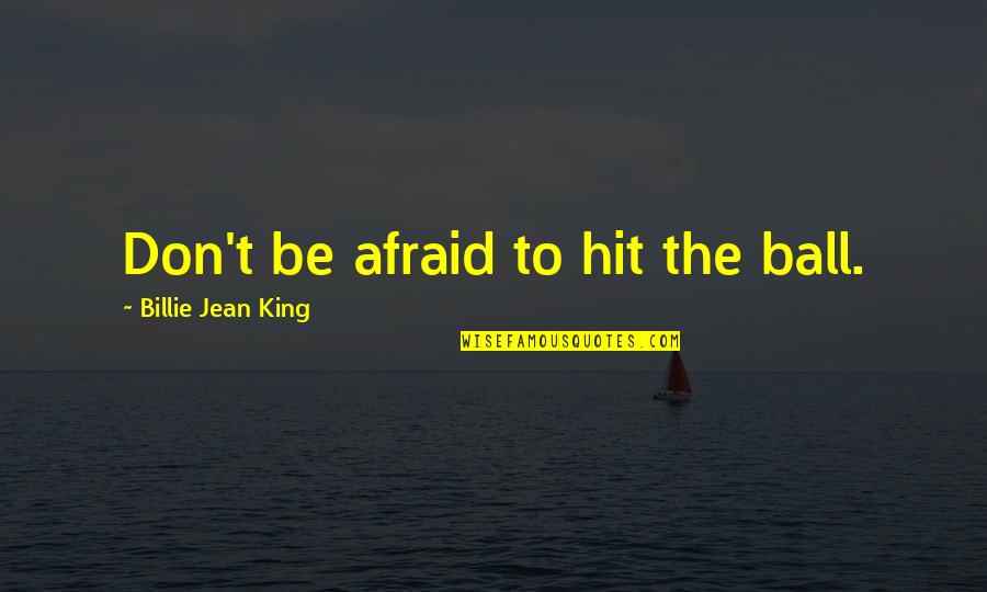 Small Sentences Quotes By Billie Jean King: Don't be afraid to hit the ball.