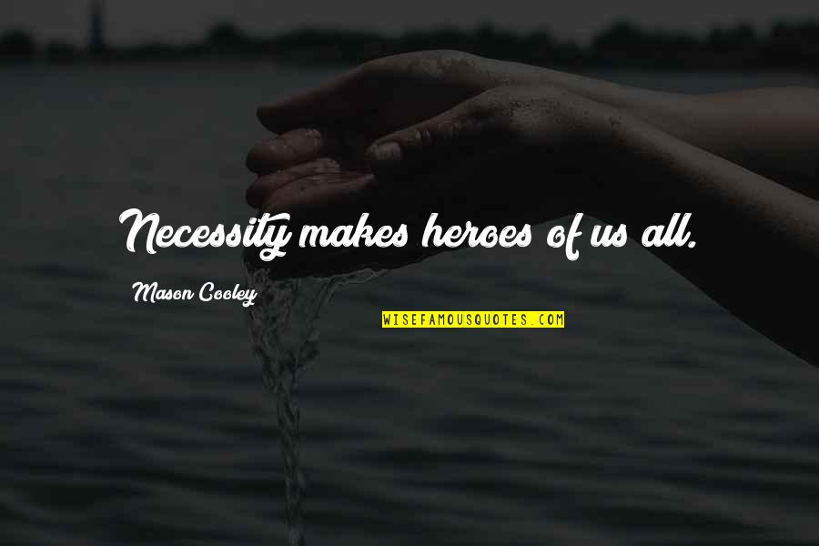 Small Sentences Quotes By Mason Cooley: Necessity makes heroes of us all. Small Sentences Quotes By Mason Cooley: Necessity makes heroes of us all.