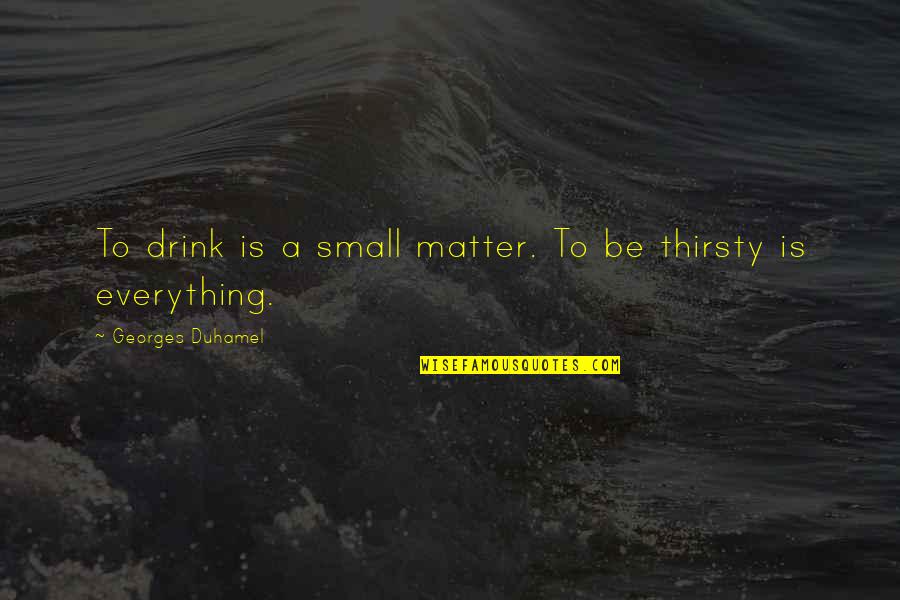 Small Sized Quotes By Georges Duhamel: To drink is a small matter. To be