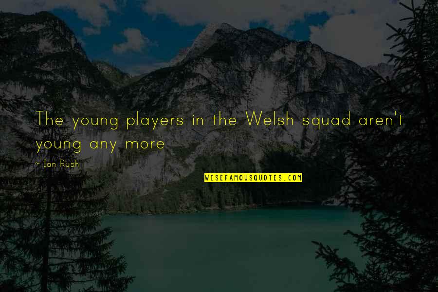 Small Sized Quotes By Ian Rush: The young players in the Welsh squad aren't