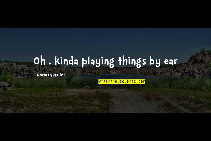 Small Sized Quotes By Norman Mailer: Oh , kinda playing things by ear