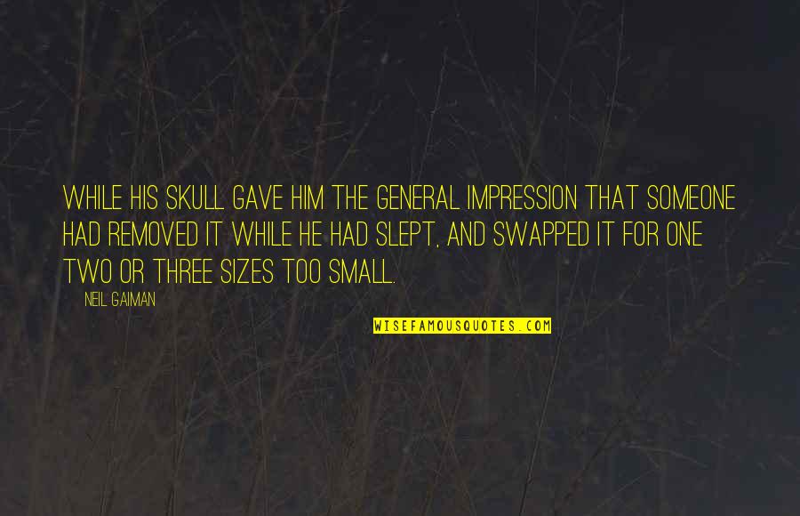 Small Sizes Quotes By Neil Gaiman: while his skull gave him the general impression