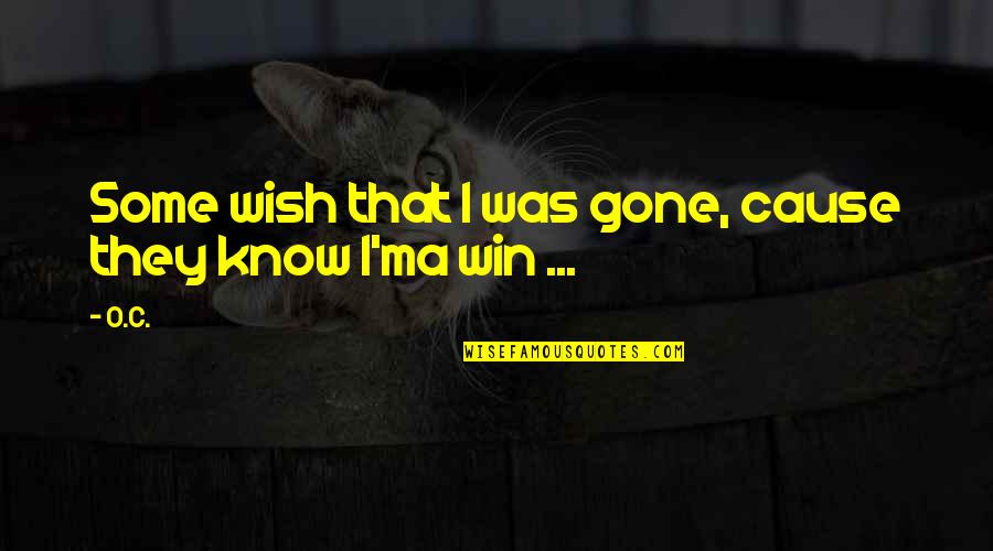 Small Sizes Quotes By O.C.: Some wish that I was gone, cause they