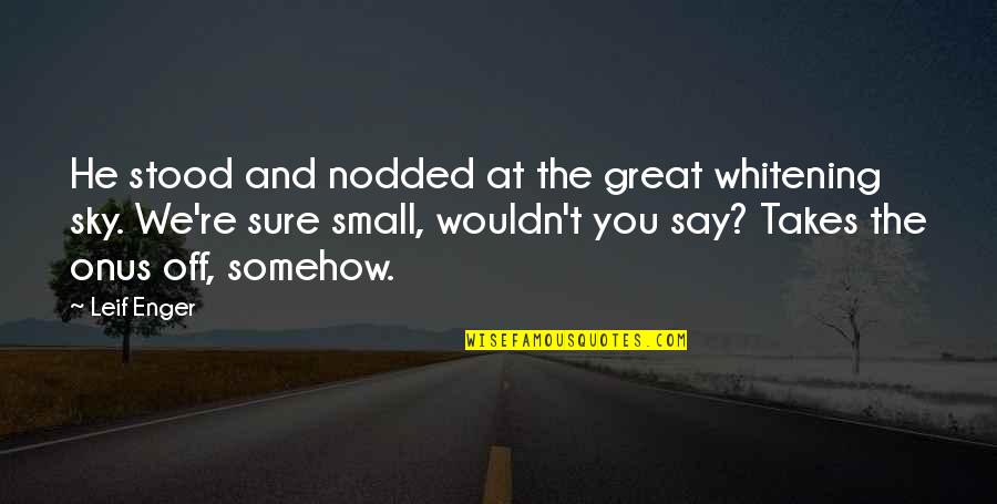 Small Sky Quotes By Leif Enger: He stood and nodded at the great whitening Small Sky Quotes By Leif Enger: He stood and nodded at the great whitening