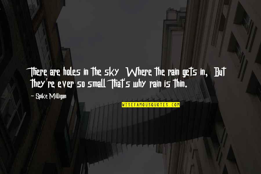 Small Sky Quotes By Spike Milligan: There are holes in the sky Where the