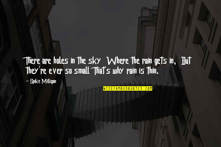 Small Sky Quotes By Spike Milligan: There are holes in the sky Where the Small Sky Quotes By Spike Milligan: There are holes in the sky Where the