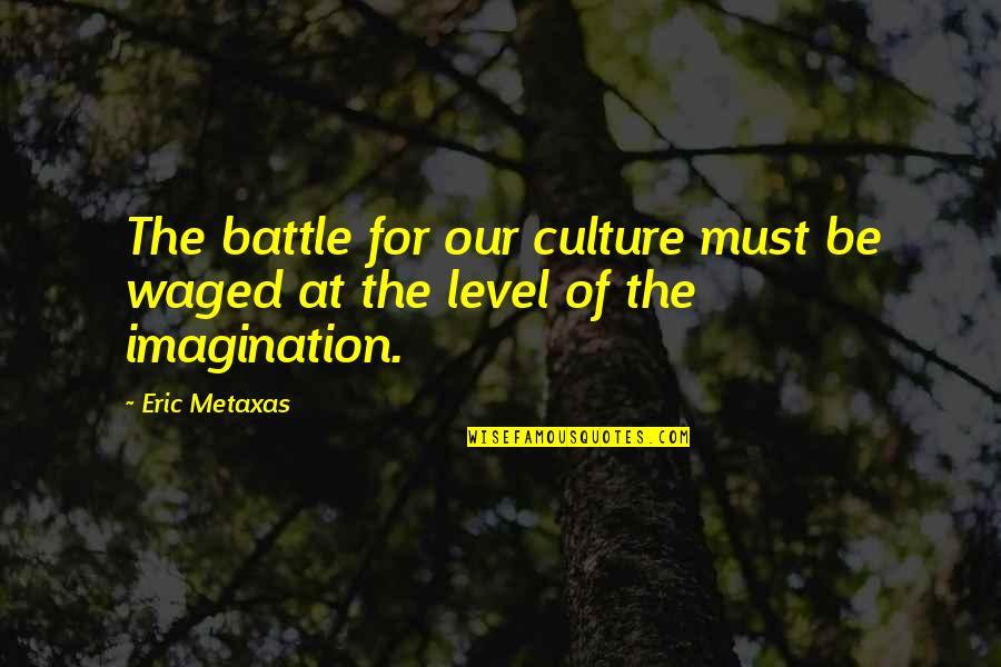 Small Soldiers Famous Quotes By Eric Metaxas: The battle for our culture must be waged