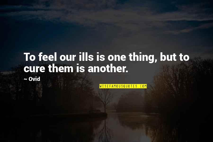 Small Son Quotes By Ovid: To feel our ills is one thing, but