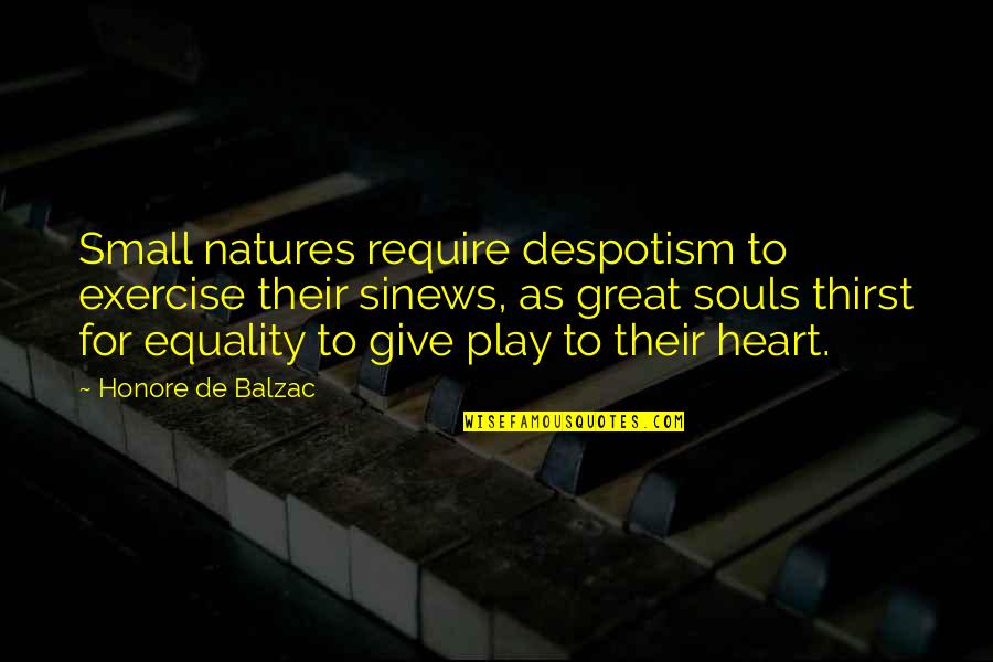 Small Souls Quotes By Honore De Balzac: Small natures require despotism to exercise their sinews,