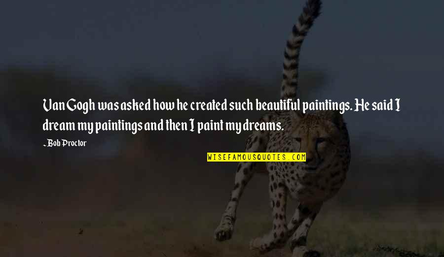 Small Speck Quotes By Bob Proctor: Van Gogh was asked how he created such