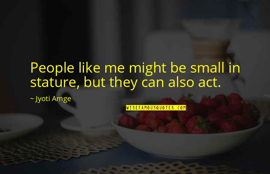Small Stature Quotes By Jyoti Amge: People like me might be small in stature,