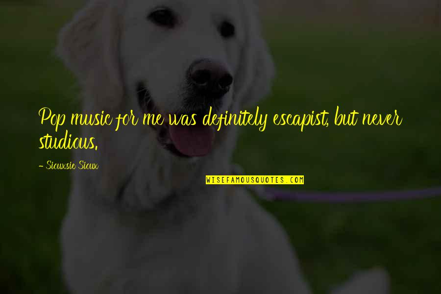 Small Stature Quotes By Siouxsie Sioux: Pop music for me was definitely escapist, but Small Stature Quotes By Siouxsie Sioux: Pop music for me was definitely escapist, but