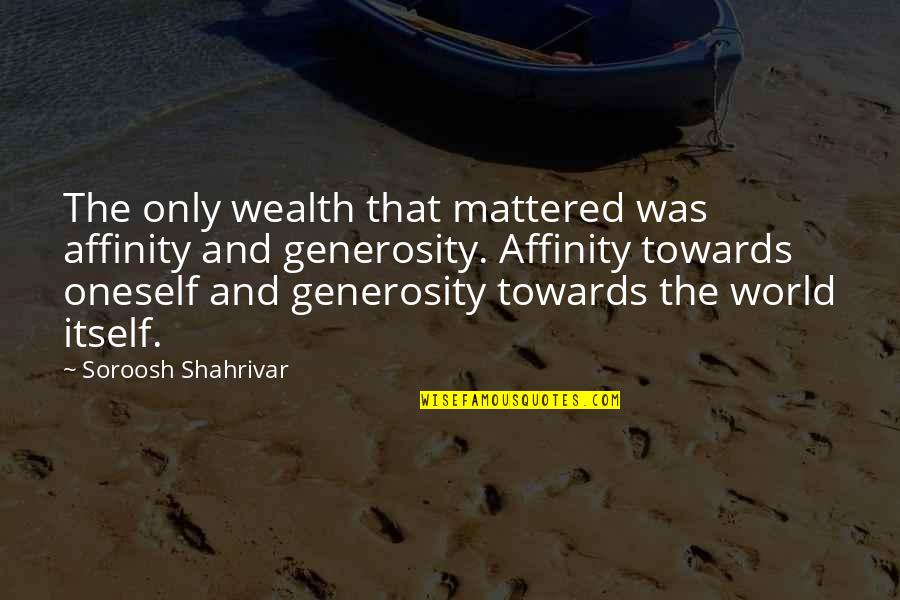 Small Steps Forward Quotes By Soroosh Shahrivar: The only wealth that mattered was affinity and