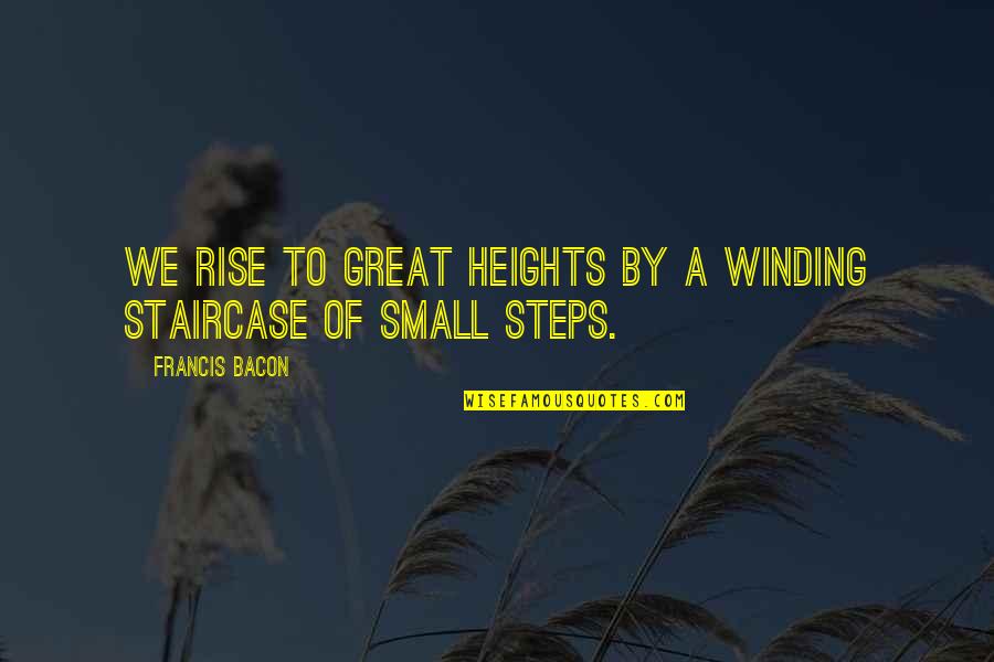 Small Steps Inspirational Quotes By Francis Bacon: We rise to great heights by a winding