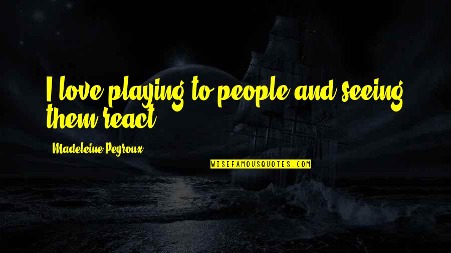 Small Steps Peg Kehret Quotes By Madeleine Peyroux: I love playing to people and seeing them