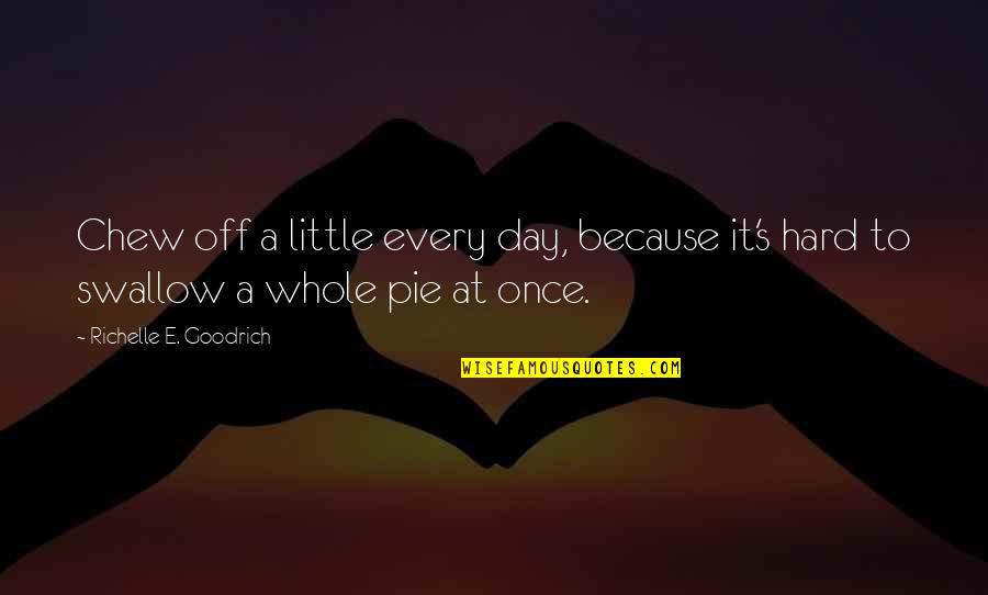 Small Steps Success Quotes By Richelle E. Goodrich: Chew off a little every day, because it's Small Steps Success Quotes By Richelle E. Goodrich: Chew off a little every day, because it's