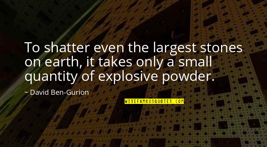 Small Stones With Quotes By David Ben-Gurion: To shatter even the largest stones on earth,