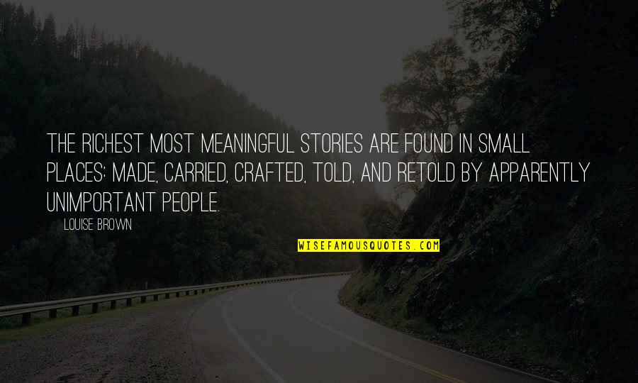 Small Stories Quotes By Louise Brown: The richest most meaningful stories are found in