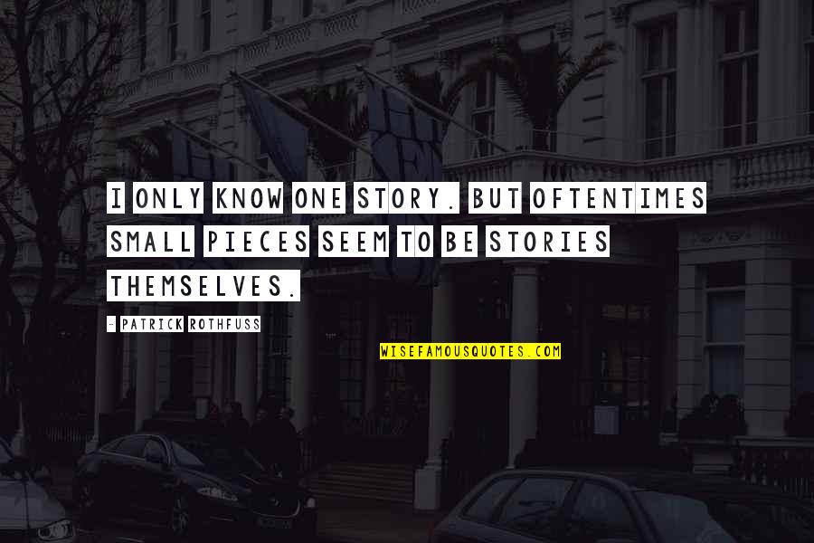 Small Stories Quotes By Patrick Rothfuss: I only know one story. But oftentimes small