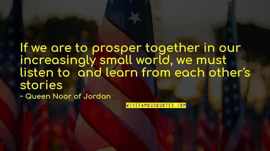 Small Stories Quotes By Queen Noor Of Jordan: If we are to prosper together in our