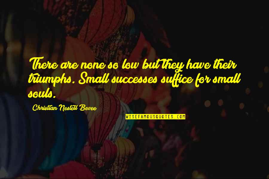 Small Successes Quotes By Christian Nestell Bovee: There are none so low but they have