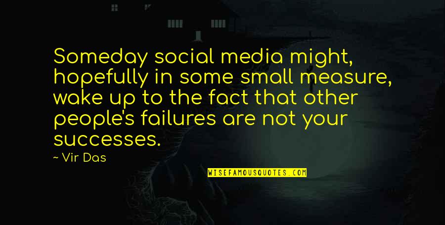 Small Successes Quotes By Vir Das: Someday social media might, hopefully in some small