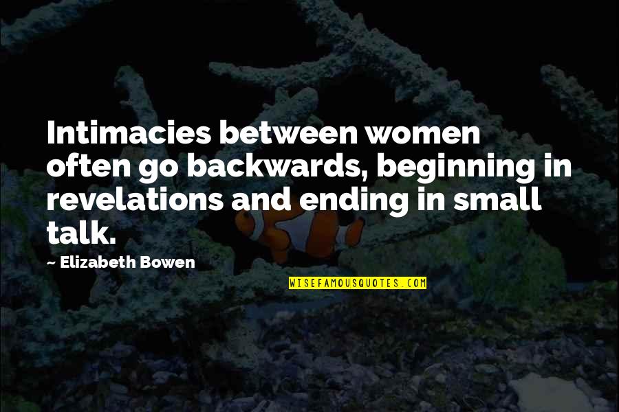 Small Talk Quotes By Elizabeth Bowen: Intimacies between women often go backwards, beginning in